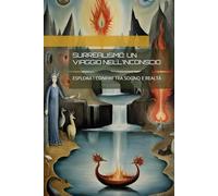 SURREALISMO: UN VIAGGIO NELL’INCONSCIO: ESPLORA I CONFINI TRA SOGNO E REALTÀ