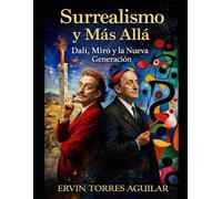 Surrealismo y Más Allá: Dalí, Miró y la Nueva Generación (Arte y Pintura)