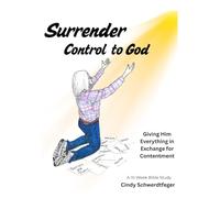 Surrender Control to God: Giving Him Everything in Exchange for Contentment, a 10 Week Bible study