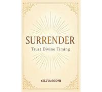 Surrender: Trust Divine Timing: Learn the art of letting go, trusting fully, and living with grace.