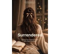 Surrendered: A Six-W ible Study on Opening Your Hands to the One Who Holds Everything