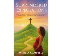 Surrendered Expectations: How to Grow Deeper in Trusting God Through Your Divinely Appointed Time of Pregnancy