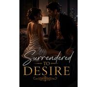 Surrendered to Desire: A novel of unbridled passion, power games, and the absolute surrender of a woman who learned to claim her own pleasure.