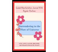 Surrendering to the Flow of Universe - Guided Manifestation Journal: To practice conscious manifestation with regular routines of morning and evening| Mental Health| Guided Positivity