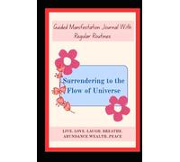 Surrendering to the Flow of Universe - Guided Manifestation Journal: To practice conscious manifestation with regular routines of morning and evening| Mental Health| Guided Positivity