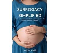 Surrogacy Simplified: A Clear, Compassionate Guide to Understanding the Process, Costs, and Legalities