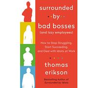 Surrounded by Bad Bosses (And Lazy Employees): How to Stop Struggling, Start Succeeding, and Deal with Idiots at Work (The Surrounded by Idiots Series)