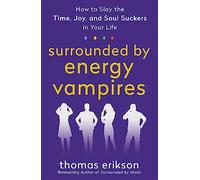 Surrounded by Energy Vampires: How to Slay the Time, Joy, and Soul Suckers in Your Life (The Surrounded by Idiots Series)