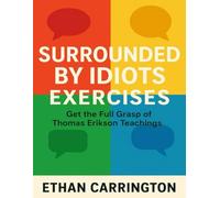 Surrounded By Idiots Exercises: Get the Full Grasp of Thomas Erikson Teachings