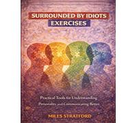 Surrounded by Idiots Exercises: Practical Tools for Understanding Personality and Communicating Better
