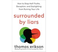 Surrounded by Liars: How to Stop Half-truths, Deception, and Gaslighting from Ruining Your Life