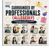 Surrounded By Professions (Allegedly): A Field Guide to Office Personalities and Other Workplace Idiots