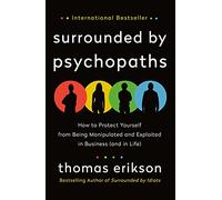 Surrounded by Psychopaths: How to Protect Yourself from Being Manipulated and Exploited in Business (and in Life) (The Surrounded by Idiots Series)
