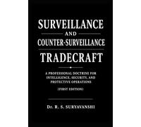 SURVEILLANCE AND COUNTER-SURVEILLANCE TRADECRAFT: A Professional Doctrine for Intelligence, Security, and Protective Operations (First Edition) (THE ART OF INTELLIGENCE TRADECRAFT)