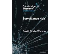 Surveillance Noir: Being Watched in Twenty-First-Century Film and Literature (Elements in Crime Narratives)
