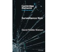 Surveillance Noir: Being Watched in Twenty-First-Century Film and Literature (Elements in Crime Narratives)