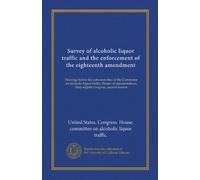 Survey of alcoholic liquor traffic and the enforcement of the eighteenth amendment (Vol-1): Hearings before the subcommittee of the Committee on ... Sixty-eighth Congress, second session