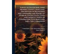 Survey of Oyster Bars, Anne Arundel County, Maryland. Description of Boundaries and Landmarks and Report of Work of United States Coast and Geodetic ... With Maryland Shell Fish Commission