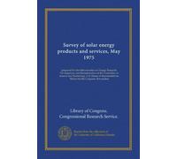 Survey of solar energy products and services, May 1975: prepared for the Subcommittee on Energy Research, Development, and Demonstration of the ... Ninety-fourth Congress, first session