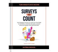 Surveys That Count: Use Strategic Surveys to Land Your First $10K or 10 Clients...Or at the very least, uncover what your people truly need and want.