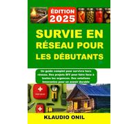 SURVIE EN RÉSEAU POUR LES DÉBUTANTS: Un guide complet pour survivre hors réseau. Des projets DIY pour faire face à toutes les urgences. Des solutions innovantes pour un avenir durable