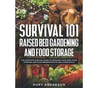 Survival 101 Raised Bed Gardening and Food Storage: The Complete Survival Guide to Growing Your Food, Food Storage, and Food Preservation in 2021 (2 Books IN 1)