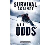 Survival Against All Odds: 100 True Stories of People Who Defied Death