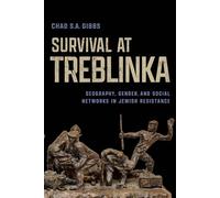 Survival at Treblinka: Geography, Gender, and Social Networks in Jewish Resistance (George L. Mosse Series in the History of European Culture, Sexuality, and Ideas)