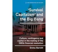 ‘Survival capitalism’ and the Big Bang: Culture, contingency and capital in the making of the 1980s financial revolution: 17 (New Perspectives on the Right)