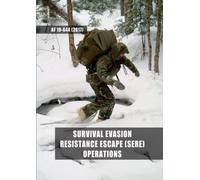Survival Evasion Resistance Escape (SERE) Operations: The United States Air Force Escape and Evasion Handbook (AF 10-644) (27 March 2017)