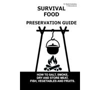 Survival Food Preservation Guide.: How to Salt, Smoke, Dry and Store Meat, Fish, Vegetables and Fruits. ([EN] Real Survival Manual)