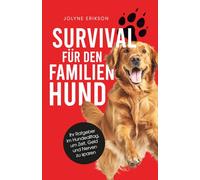Survival für den Familienhund: Ihr Ratgeber im Hundealltag, um Zeit, Geld und Nerven zu sparen
