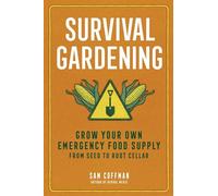 Survival Gardening: Grow Your Own Emergency Food Supply, from Seed to Root Cellar