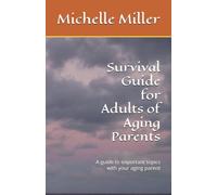 Survival Guide for Adults of Aging Parents: Important topics to discuss with your aging parent