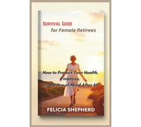Survival Guide for Female Retirees: How to Protect Your Health, Finances, and Peace of Mind After 60