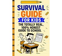 Survival Guide For Kids: The Totally Real, 100% Honest Guide To School