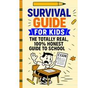 Survival Guide For Kids: The Totally Real, 100% Honest Guide To School