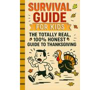 Survival Guide For Kids: The Totally Real, 100% Honest Guide To Thanksgiving