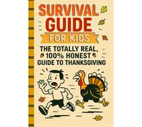 Survival Guide For Kids: The Totally Real, 100% Honest Guide To Thanksgiving