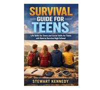 Survival Guide for Teens: Life Skills for Teens and Social Skills for Teens with How to Survive High School (Everyday Transformation Series)