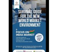 Survival Guide For The New World Market Environment Focus on India Market: Training Module on How To Beat Old Value Systems in the 4th Industrial Revolution (ASIA)