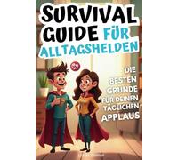 Survival Guide für Alltagshelden: Die besten Gründe für deinen täglichen Applaus