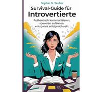 Survival-Guide für Introvertierte: Authentisch kommunizieren, souverän auftreten, entspannt erfolgreich sein
