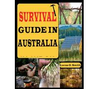 Survival Guide in Australia: Conquer the Outback: An Essential Manual for Thriving in the Land Down Under
