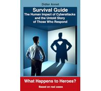 Survival Guide - The Human Impact of Cyberattacks and the Untold Story of Those Who Respond: What happens to Heroes?