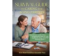 Survival Guide to Caring for Aging Parents: Maintain Your Sanity While Navigating The Maze of Healthcare, Living And Financial Options