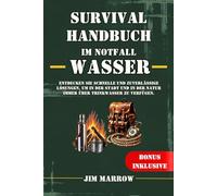 Survival Handbuch im Notfall: Wasser: Entdecken Sie schnelle und zuverlässige Lösungen, um in der Stadt und in der Natur immer über Trinkwasser zu verfügen.