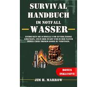 Survival Handbuch im Notfall: Wasser: Entdecken Sie schnelle und zuverlässige Lösungen, um in der Stadt und in der Natur immer über Trinkwasser zu verfügen.