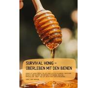 Survival Honig - Überleben mit den Bienen: Honig ist kein Luxus. Er ist das letzte Element zwischen Mensch und Natur. Er enthält Vitamine, Enzyme, ... das Entscheidende… (Komplette Serie Survival)