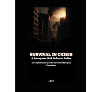 SURVIVAL IN CRISIS: A European Civil Defense Guide: The Complete Manual for Urban Survival and Emergency Preparedness